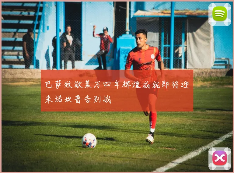 巴萨致敬莱万四年辉煌成就即将迎来诺坎普告别战